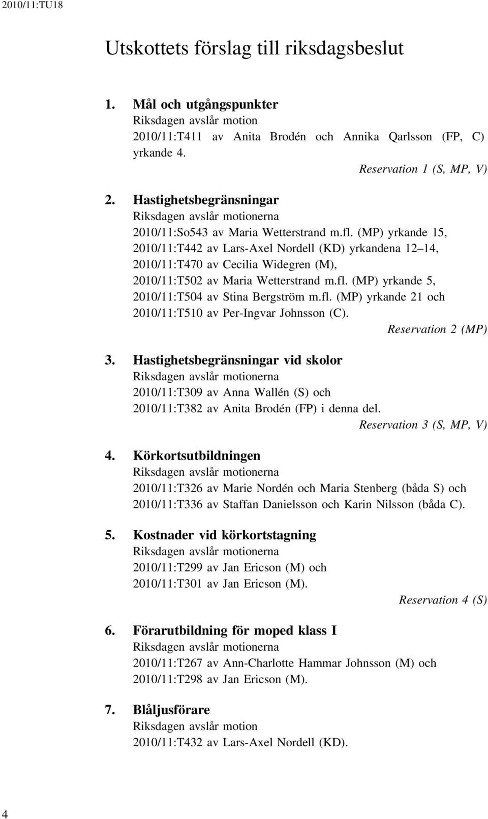 (MP) yrkande 15, 2010/11:T442 av Lars-Axel Nordell (KD) yrkandena 12 14, 2010/11:T470 av Cecilia Widegren (M), 2010/11:T502 av Maria Wetterstrand m.fl.