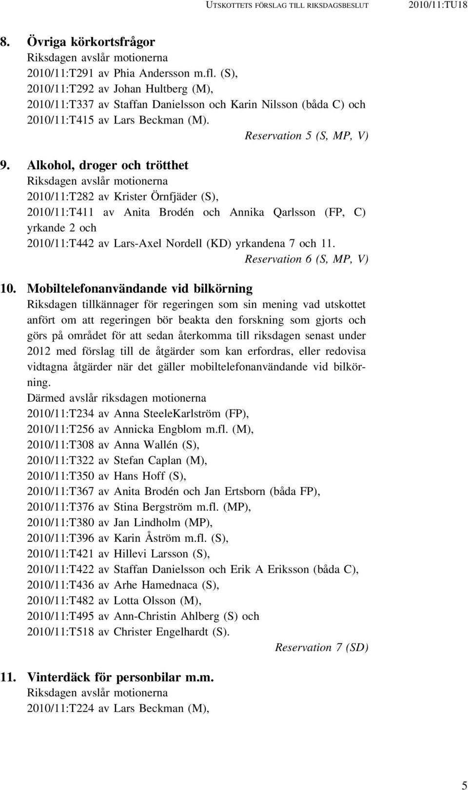 Alkohol, droger och trötthet Riksdagen avslår motionerna 2010/11:T282 av Krister Örnfjäder (S), 2010/11:T411 av Anita Brodén och Annika Qarlsson (FP, C) yrkande 2 och 2010/11:T442 av Lars-Axel