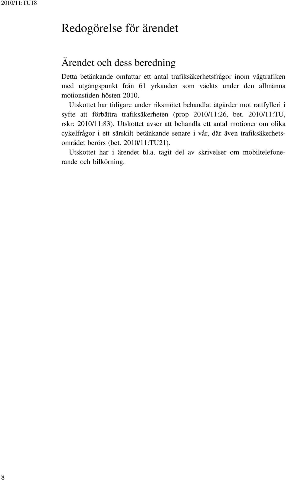 Utskottet har tidigare under riksmötet behandlat åtgärder mot rattfylleri i syfte att förbättra trafiksäkerheten (prop 2010/11:26, bet.