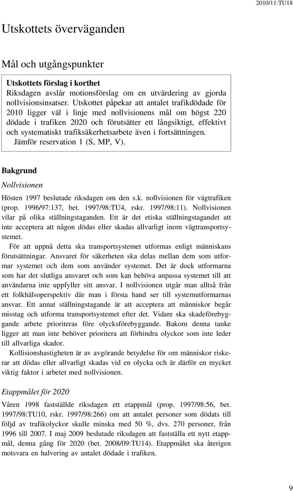 trafiksäkerhetsarbete även i fortsättningen. Jämför reservation 1 (S, MP, V). Bakgrund Nollvisionen Hösten 1997 beslutade riksdagen om den s.k. nollvisionen för vägtrafiken (prop. 1996/97:137, bet.