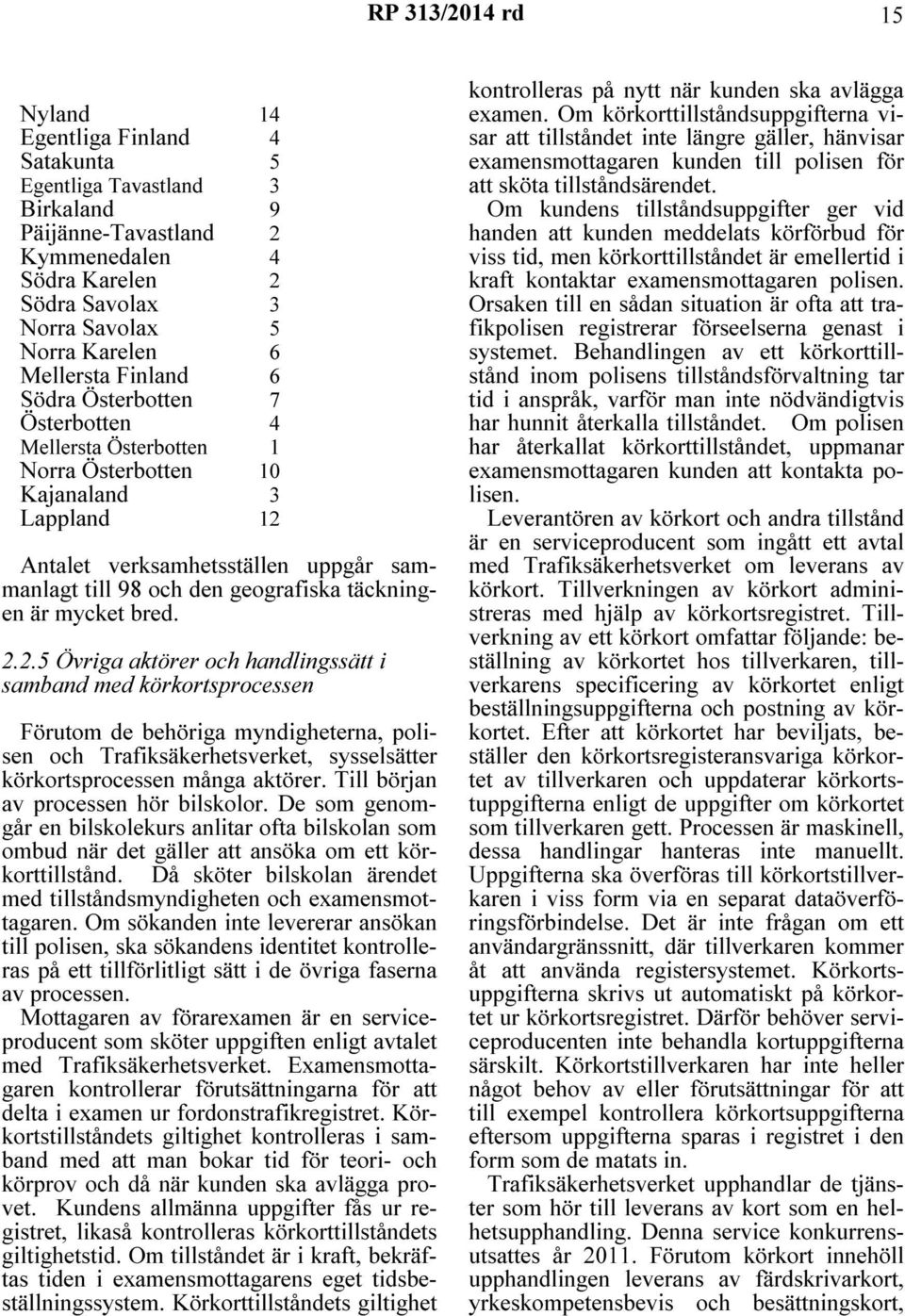 bred. 2.2.5 Övriga aktörer och handlingssätt i samband med körkortsprocessen Förutom de behöriga myndigheterna, polisen och Trafiksäkerhetsverket, sysselsätter körkortsprocessen många aktörer.