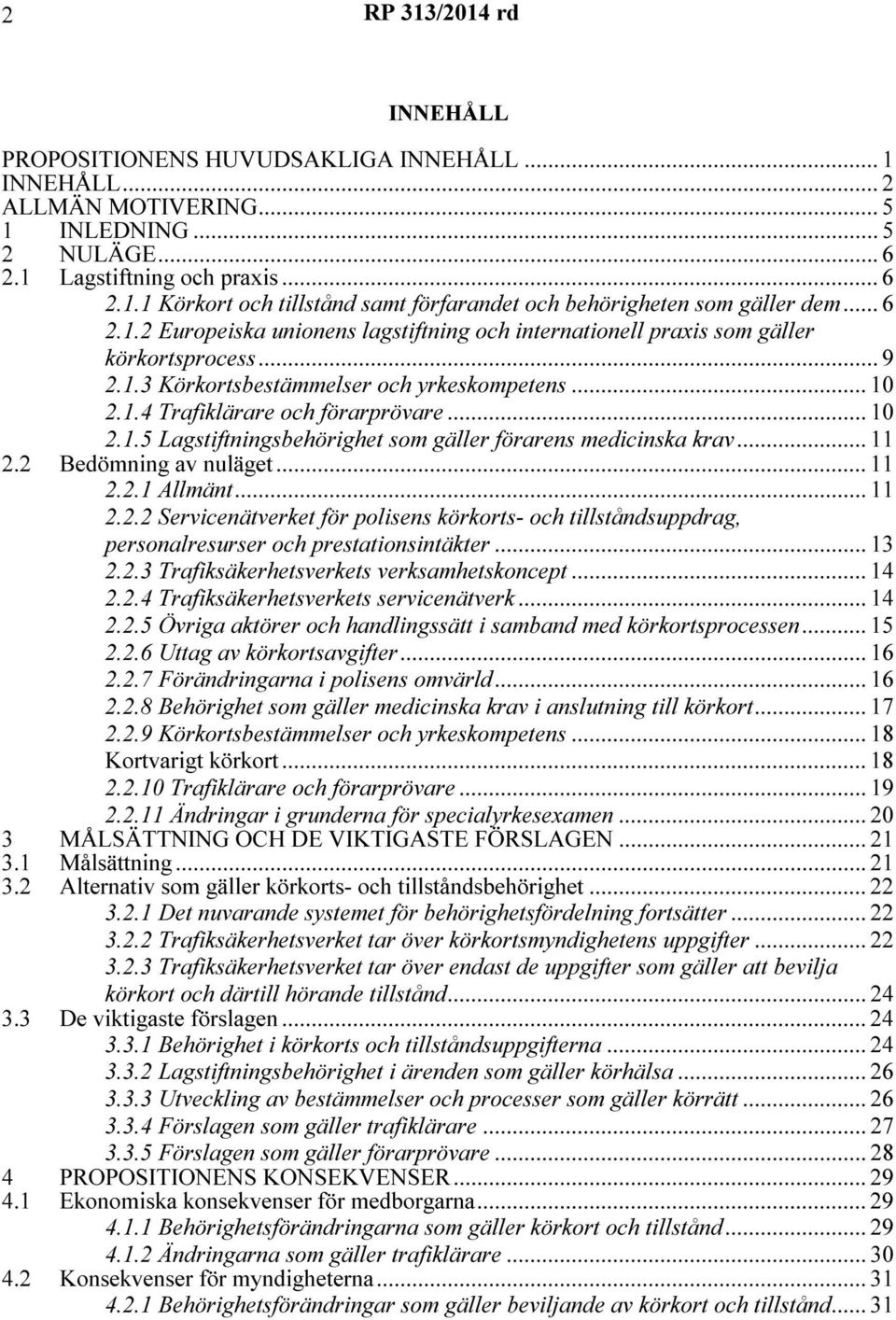 .. 11 2.2 Bedömning av nuläget... 11 2.2.1 Allmänt... 11 2.2.2 Servicenätverket för polisens körkorts- och tillståndsuppdrag, personalresurser och prestationsintäkter... 13 2.2.3 Trafiksäkerhetsverkets verksamhetskoncept.