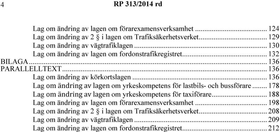 .. 136 Lag om ändring av lagen om yrkeskompetens för lastbils- och bussförare... 178 Lag om ändring av lagen om yrkeskompetens för taxiförare.