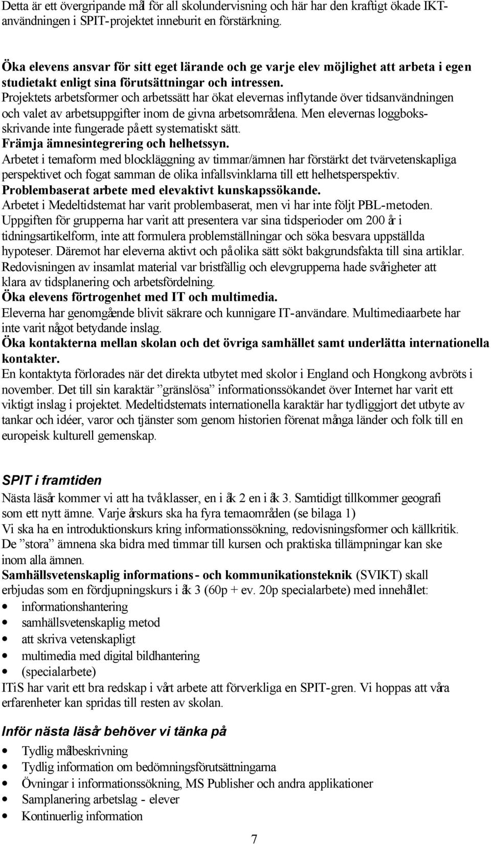 Projektets arbetsformer och arbetssätt har ökat elevernas inflytande över tidsanvändningen och valet av arbetsuppgifter inom de givna arbetsområdena.