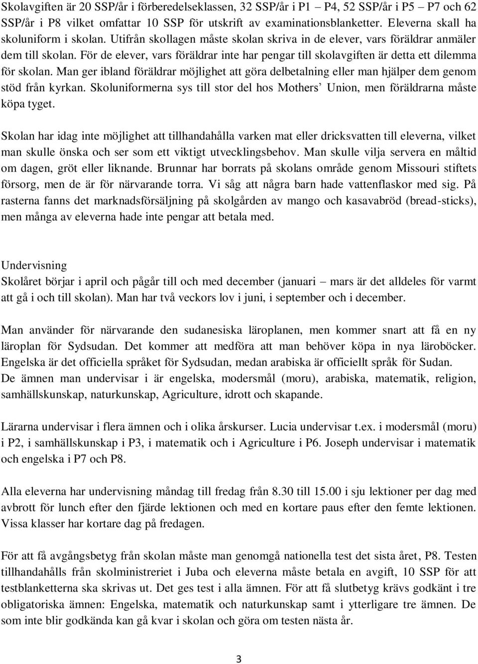 För de elever, vars föräldrar inte har pengar till skolavgiften är detta ett dilemma för skolan. Man ger ibland föräldrar möjlighet att göra delbetalning eller man hjälper dem genom stöd från kyrkan.