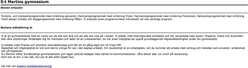 Skolans målsättning är Vi är en gymnasieskola med en vision om att alla kan lära och att alla ska vilja gå i skolan.