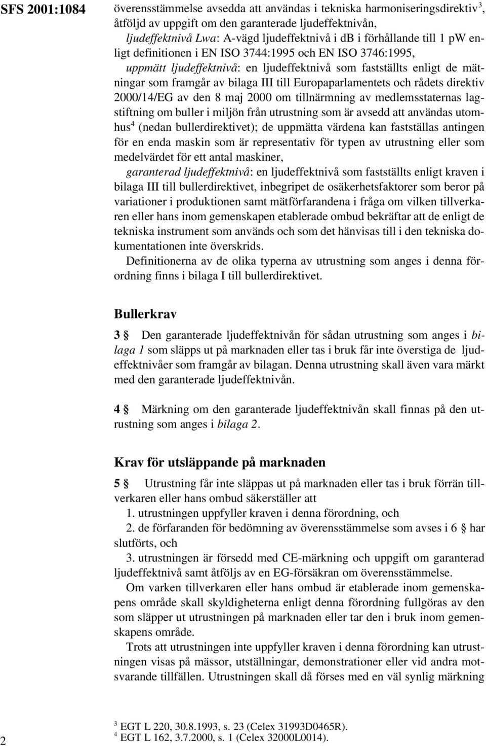 Europaparlamentets och rådets direktiv 2000/14/EG av den 8 maj 2000 om tillnärmning av medlemsstaternas lagstiftning om buller i miljön från utrustning som är avsedd att användas utomhus 4 (nedan