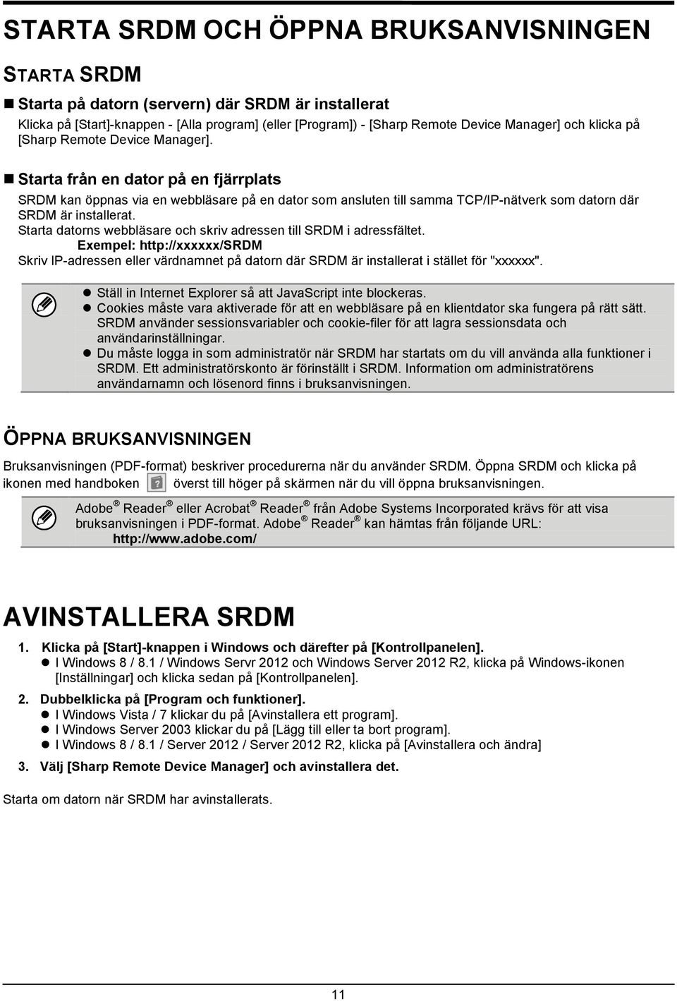 Starta datorns webbläsare och skriv adressen till SRDM i adressfältet. Exempel: http://xxxxxx/srdm Skriv IP-adressen eller värdnamnet på datorn där SRDM är installerat i stället för "xxxxxx".