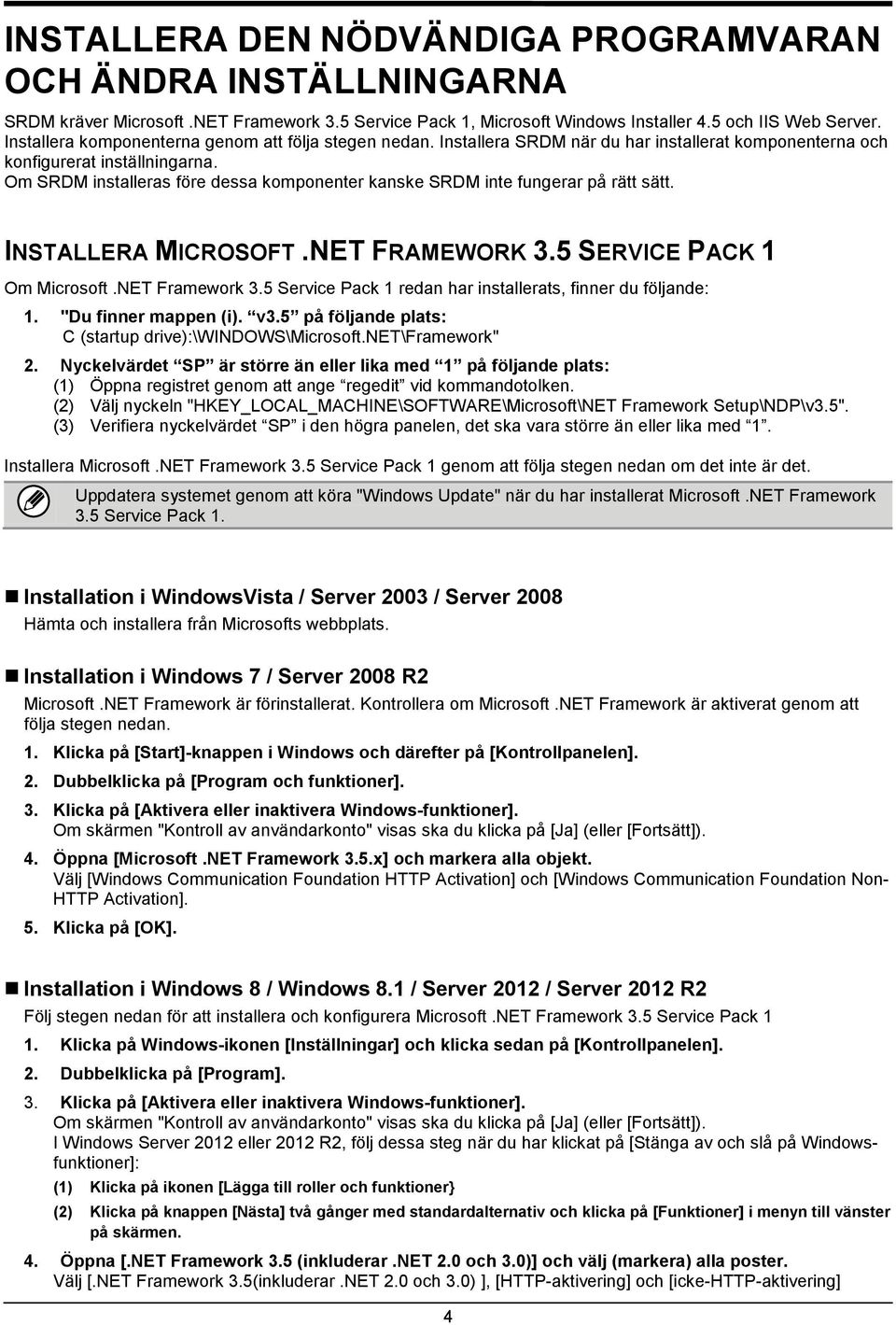 Om SRDM installeras före dessa komponenter kanske SRDM inte fungerar på rätt sätt. INSTALLERA MICROSOFT.NET FRAMEWORK 3.5 SERVICE PACK 1 Om Microsoft.NET Framework 3.