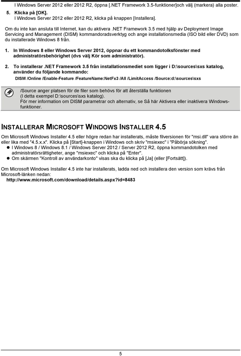 5 med hjälp av Deployment Image Servicing and Management (DISM) kommandoradsverktyg och ange installationsmedia (ISO bild eller DVD) som du installerade Windows 8 från. 1.