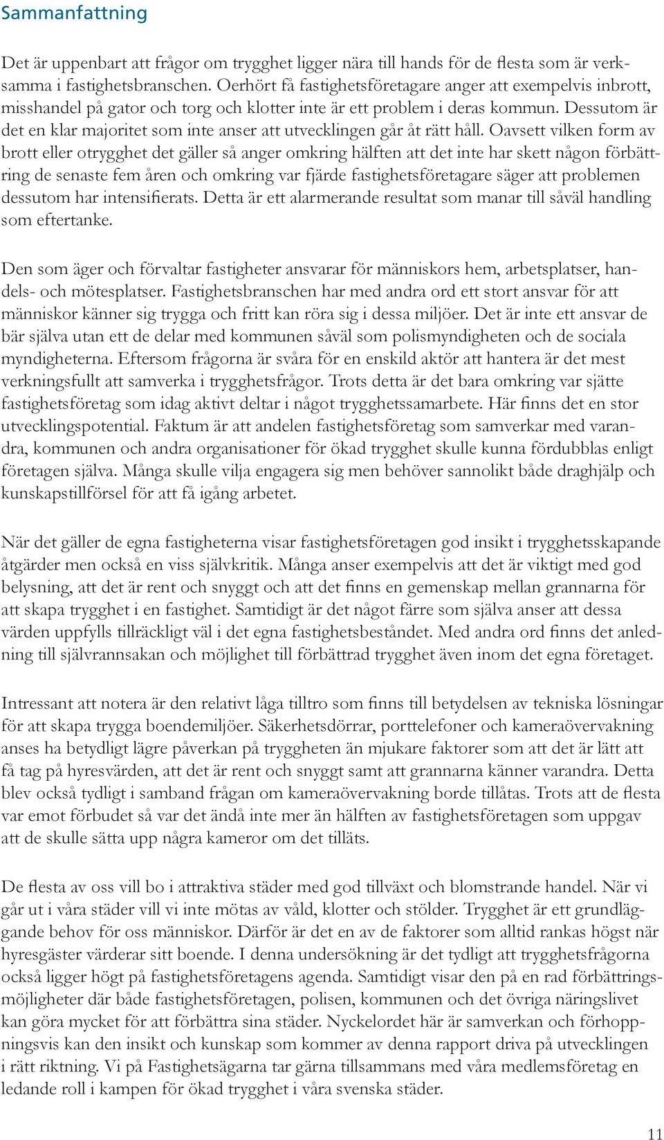 Dessutom är det en klar majoritet som inte anser att utvecklingen går åt rätt håll.