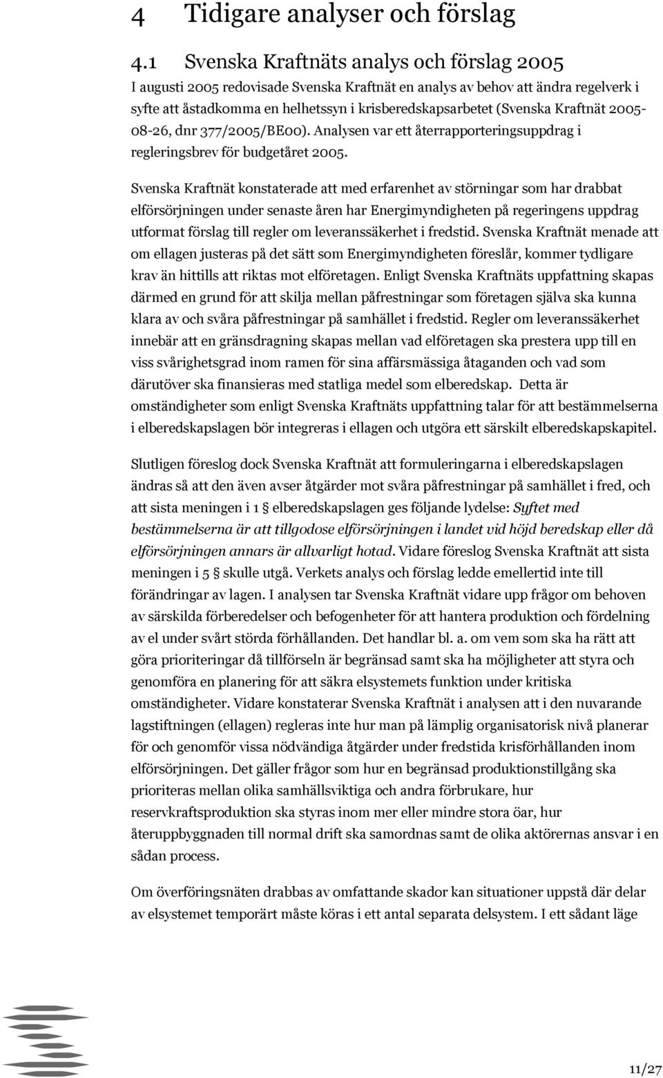 Kraftnät 2005-08-26, dnr 377/2005/BE00). Analysen var ett återrapporteringsuppdrag i regleringsbrev för budgetåret 2005.