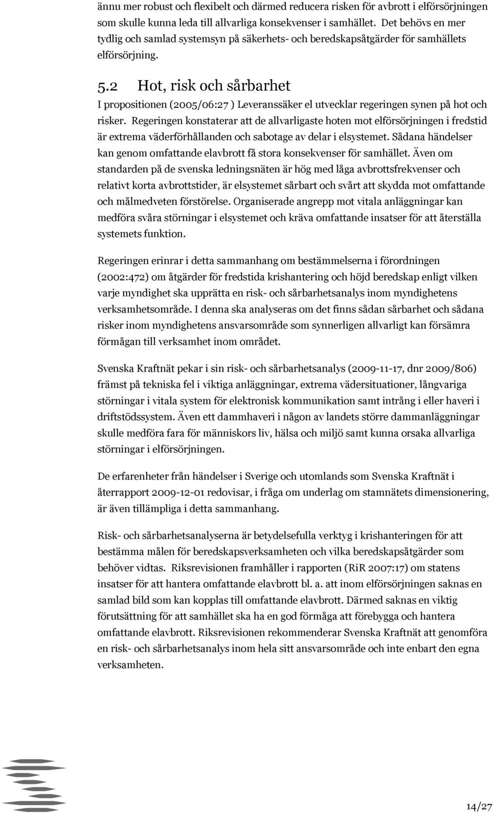 2 Hot, risk och sårbarhet I propositionen (2005/06:27 ) Leveranssäker el utvecklar regeringen synen på hot och risker.