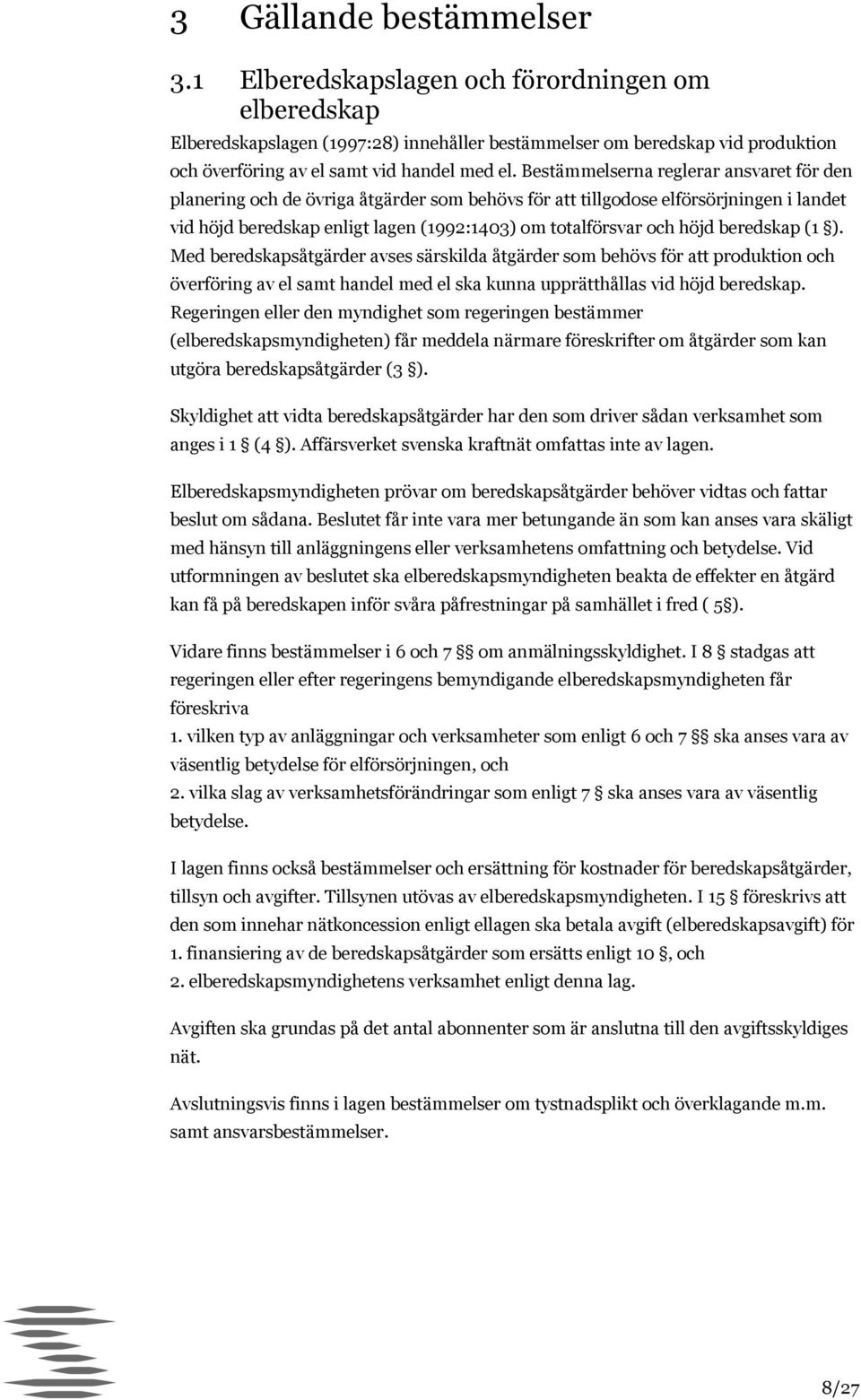 Bestämmelserna reglerar ansvaret för den planering och de övriga åtgärder som behövs för att tillgodose elförsörjningen i landet vid höjd beredskap enligt lagen (1992:1403) om totalförsvar och höjd