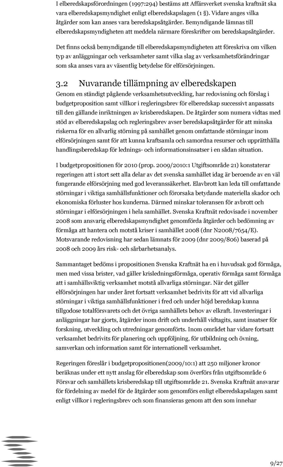 Det finns också bemyndigande till elberedskapsmyndigheten att föreskriva om vilken typ av anläggningar och verksamheter samt vilka slag av verksamhetsförändringar som ska anses vara av väsentlig