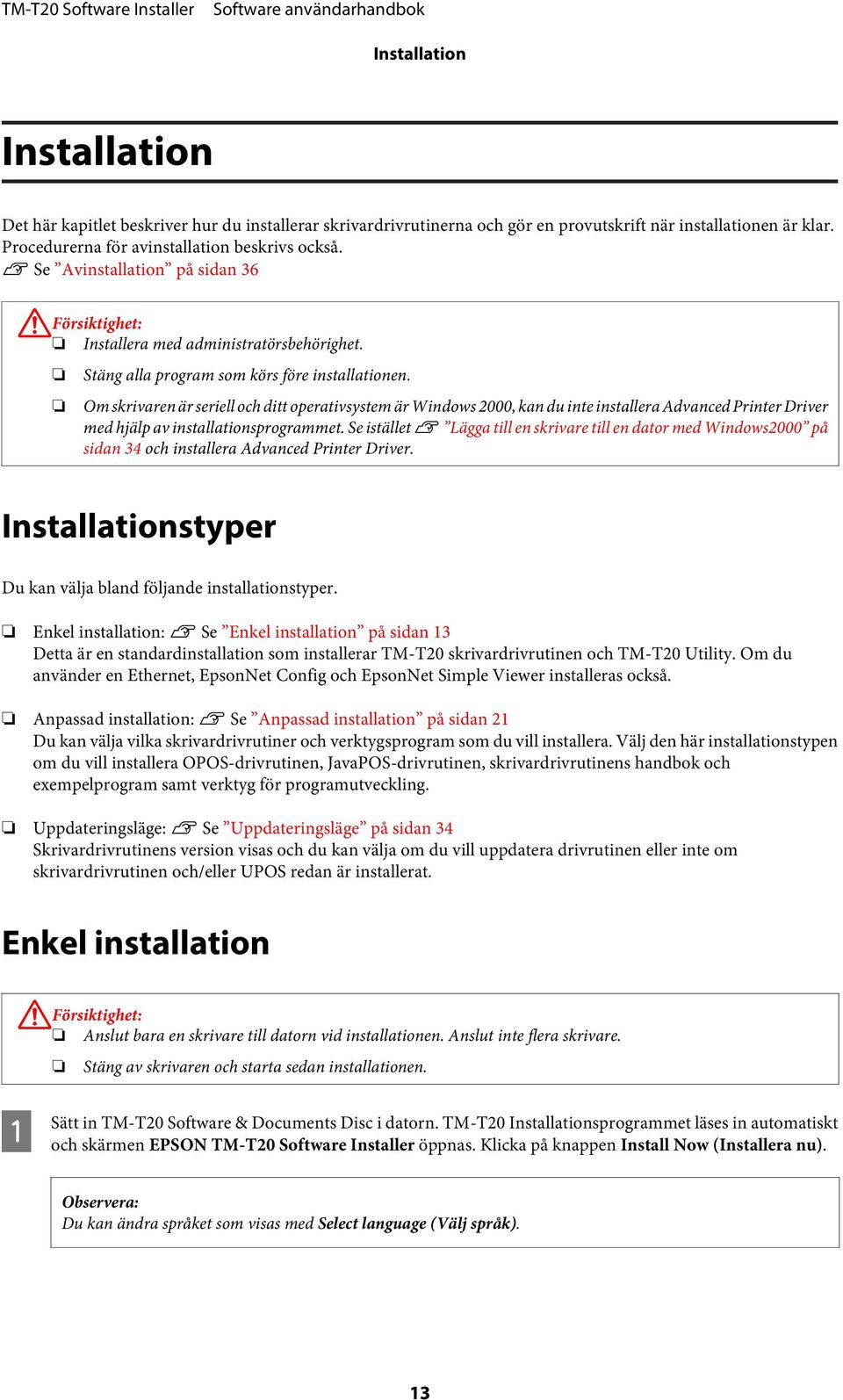 Om skrivaren är seriell och ditt operativsystem är Windows 2000, kan du inte installera Advanced Printer Driver med hjälp av installationsprogrammet.