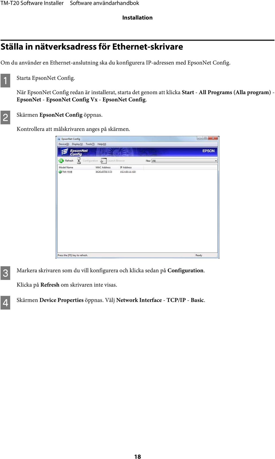 När EpsonNet Config redan är installerat, starta det genom att klicka Start - All Programs (Alla program) - EpsonNet - EpsonNet Config Vx - EpsonNet