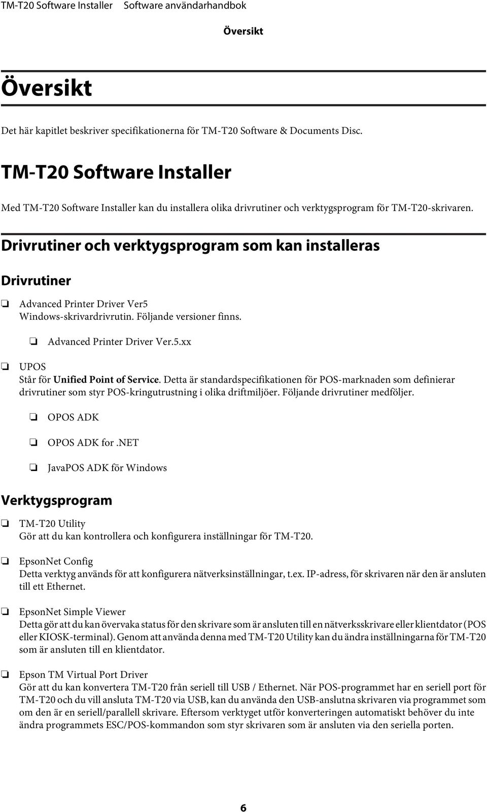 Drivrutiner och verktygsprogram som kan installeras Drivrutiner Advanced Printer Driver Ver5 Windows-skrivardrivrutin. Följande versioner finns. Advanced Printer Driver Ver.5.xx UPOS Står för Unified Point of Service.