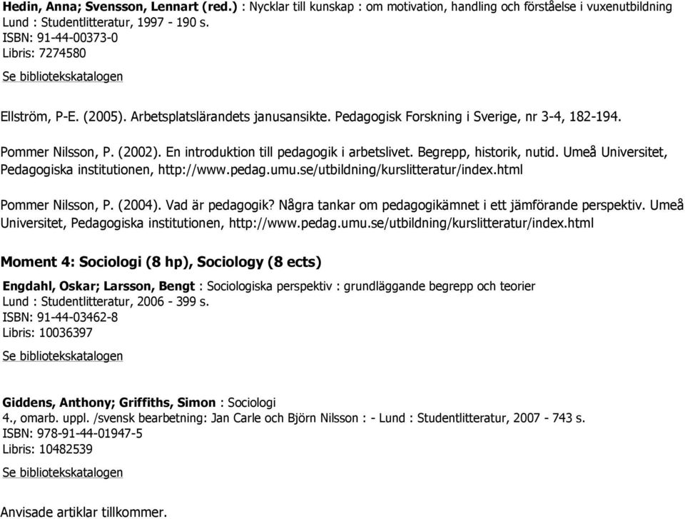 En introduktion till pedagogik i arbetslivet. Begrepp, historik, nutid. Umeå Universitet, Pedagogiska institutionen, http://www.pedag.umu.se/utbildning/kurslitteratur/index.html Pommer Nilsson, P.
