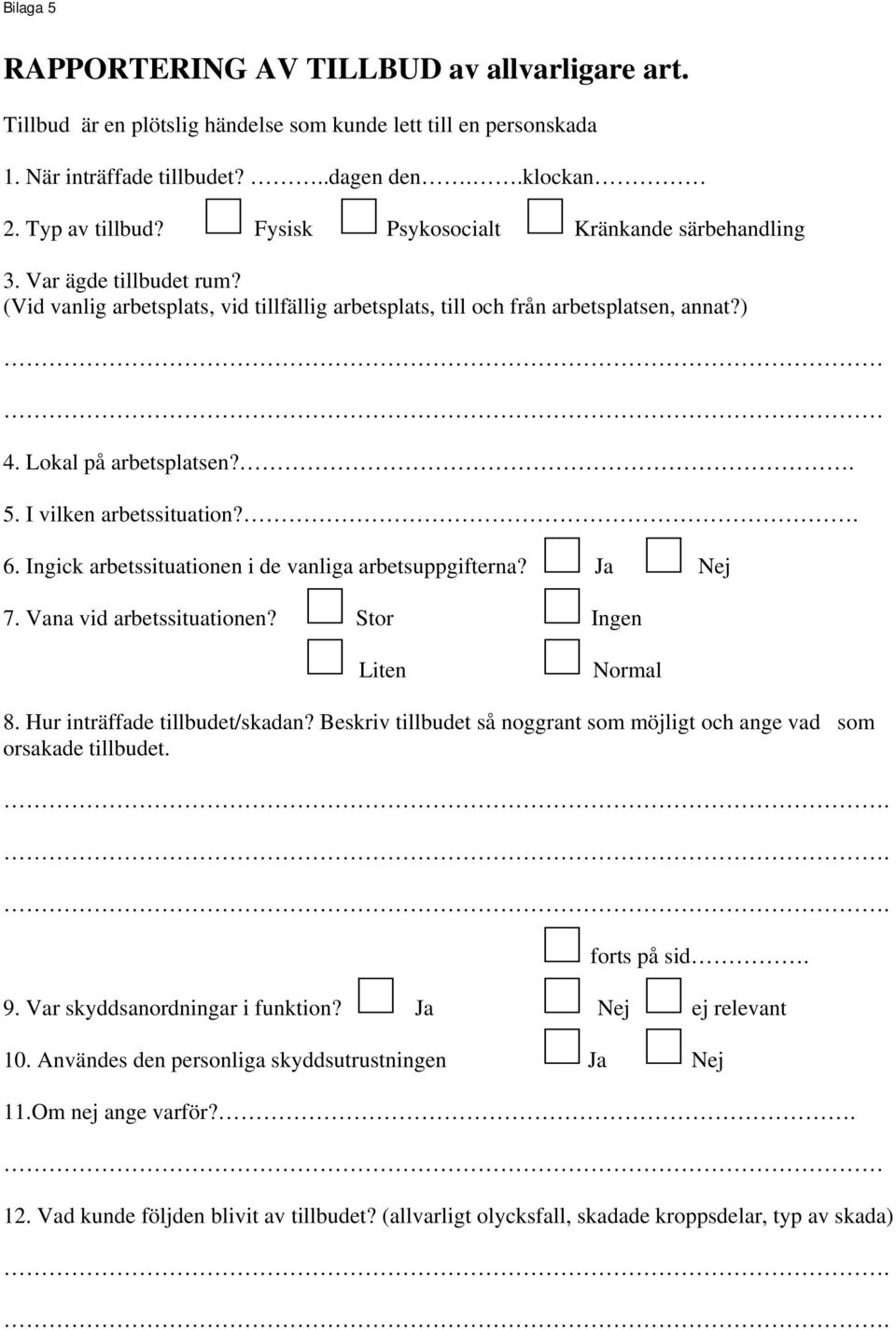 I vilken arbetssituation?. 6. Ingick arbetssituationen i de vanliga arbetsuppgifterna? Ja Nej 7. Vana vid arbetssituationen? Stor Ingen Liten Normal 8. Hur inträffade tillbudet/skadan?