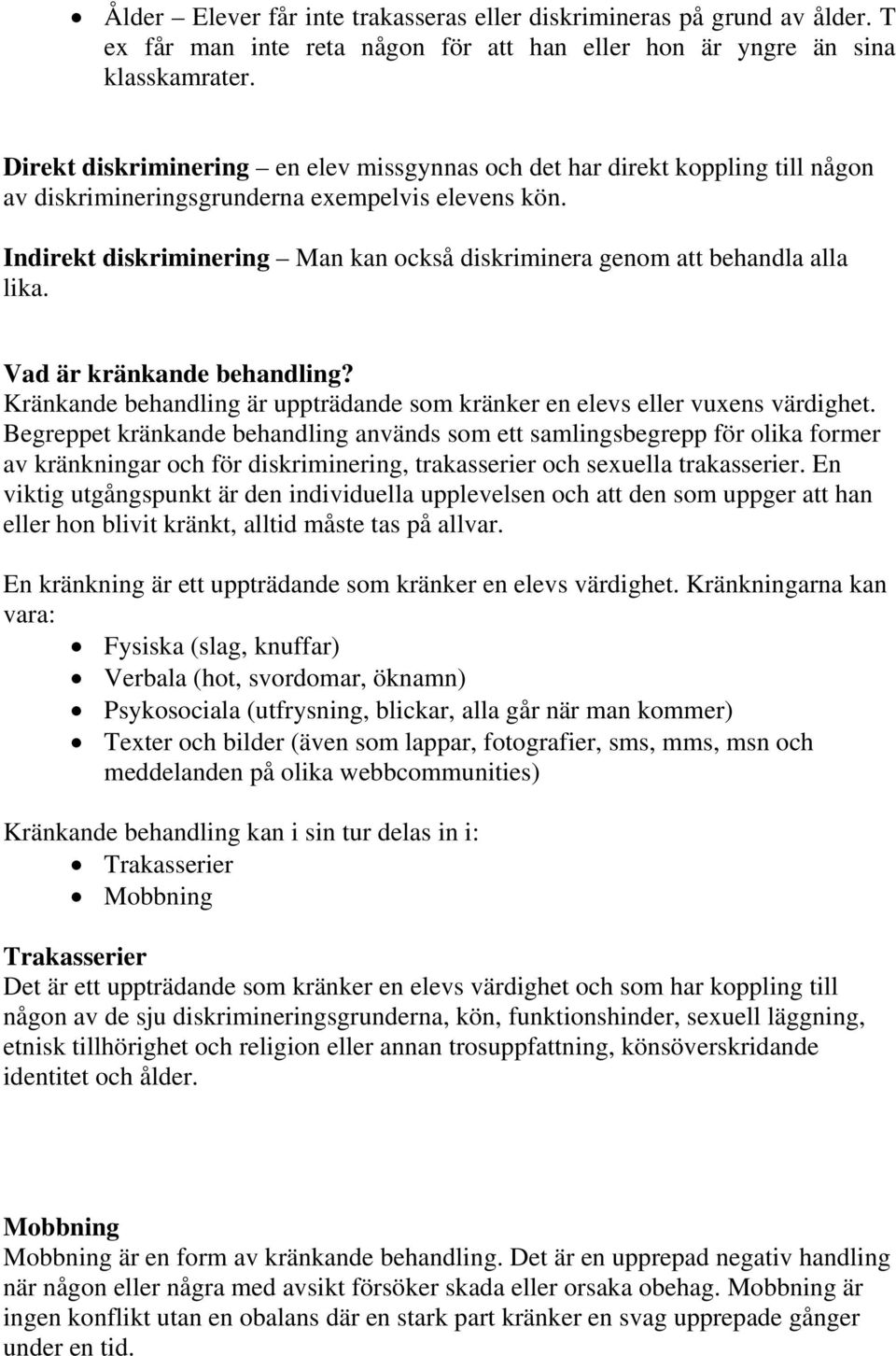 Indirekt diskriminering Man kan också diskriminera genom att behandla alla lika. Vad är kränkande behandling? Kränkande behandling är uppträdande som kränker en elevs eller vuxens värdighet.