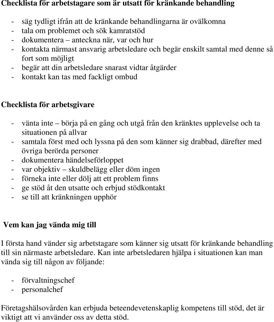 Checklista för arbetsgivare - vänta inte börja på en gång och utgå från den kränktes upplevelse och ta situationen på allvar - samtala först med och lyssna på den som känner sig drabbad, därefter med