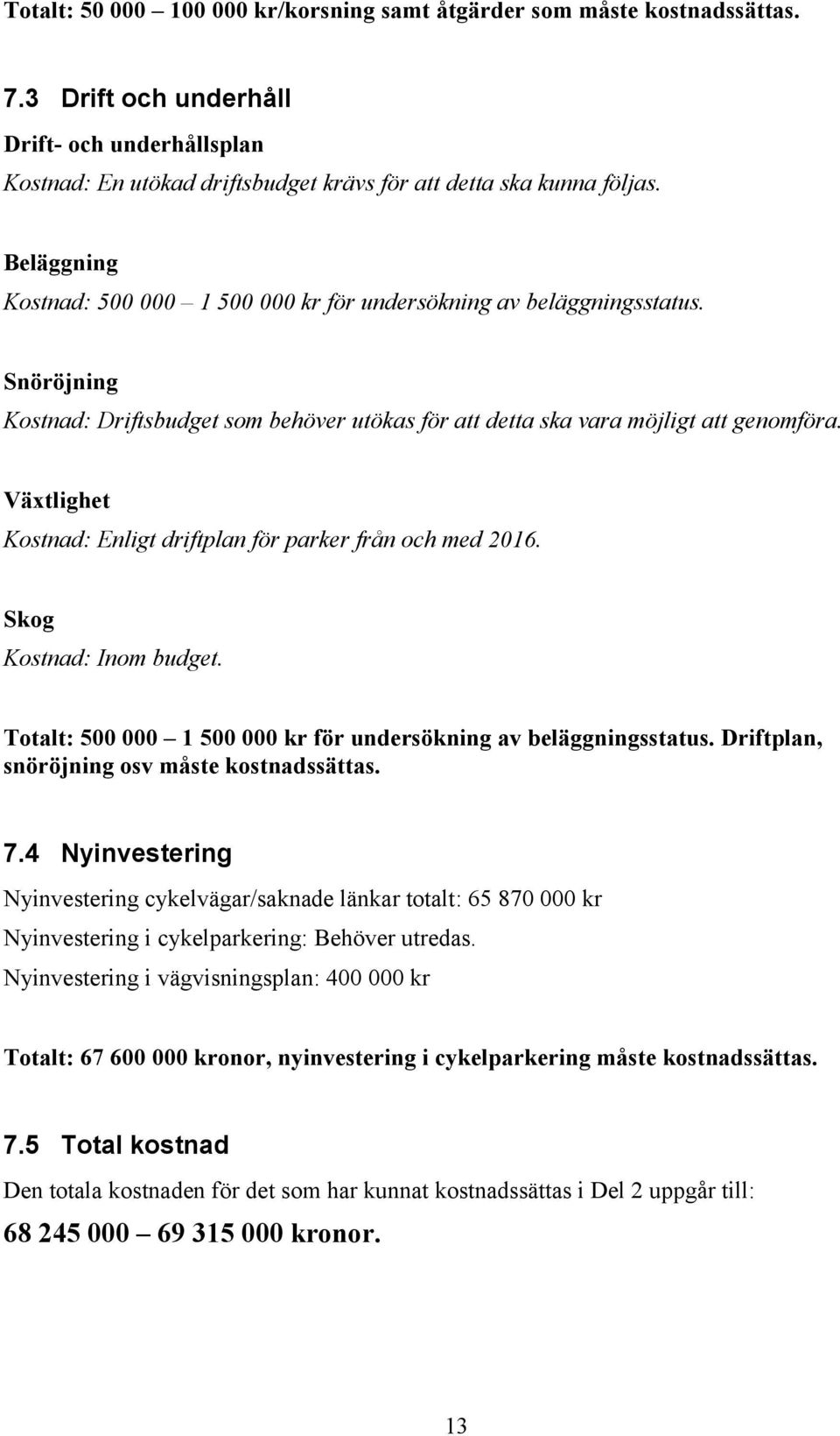 Växtlighet Kostnad: Enligt driftplan för parker från och med 2016. Skog Kostnad: Inom budget. Totalt: 500 000 1 500 000 kr för undersökning av beläggningsstatus.