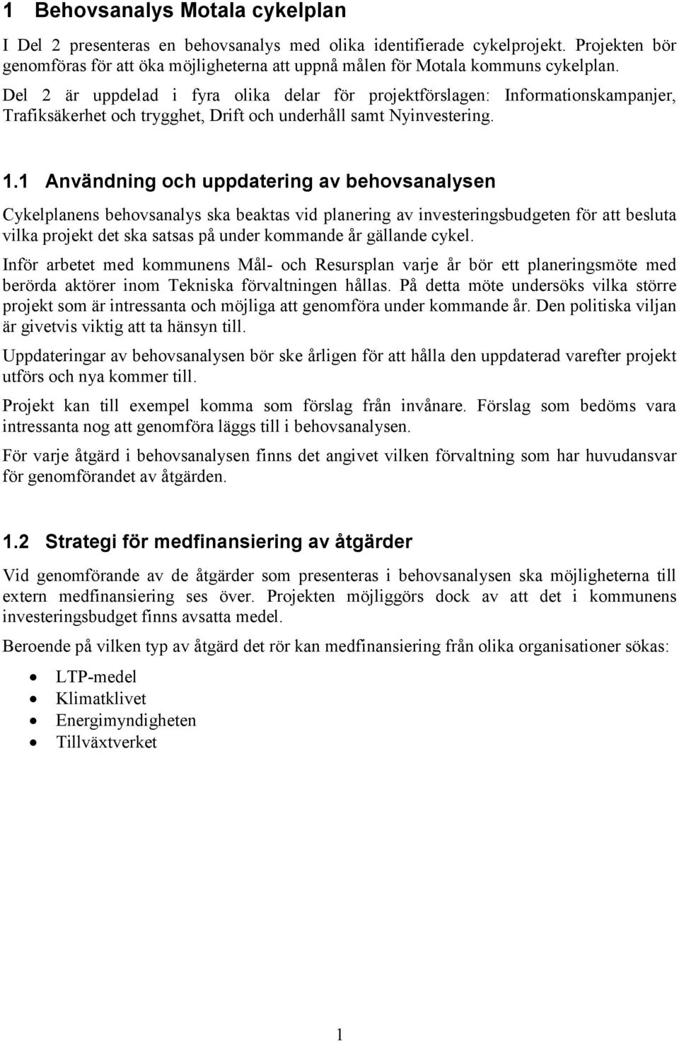 Del 2 är uppdelad i fyra olika delar för projektförslagen: Informationskampanjer, Trafiksäkerhet och trygghet, Drift och underhåll samt Nyinvestering. 1.