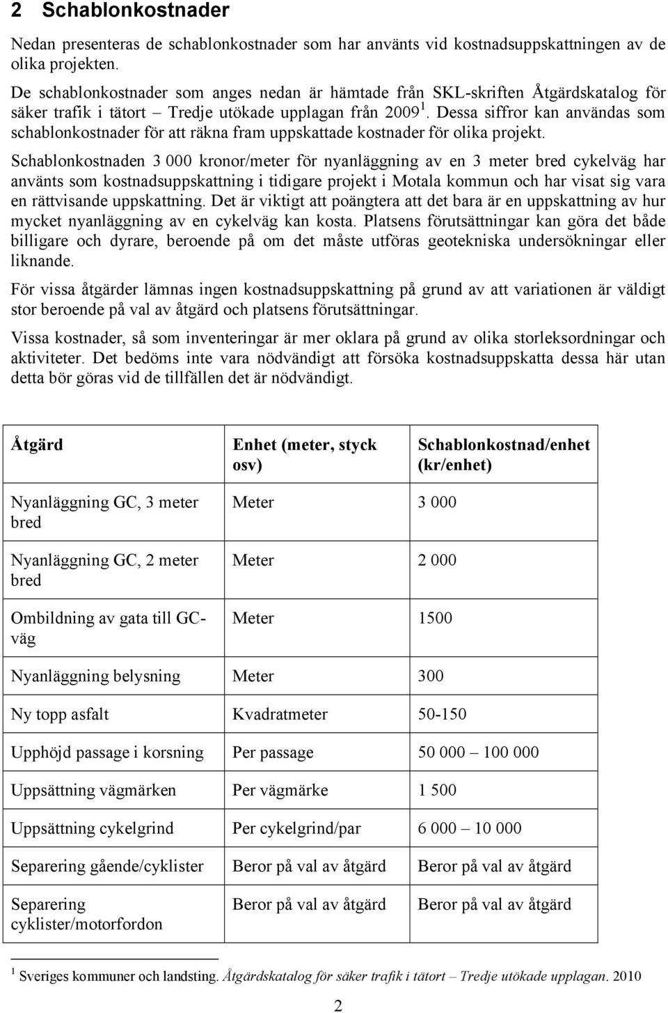 Dessa siffror kan användas som schablonkostnader för att räkna fram uppskattade kostnader för olika projekt.