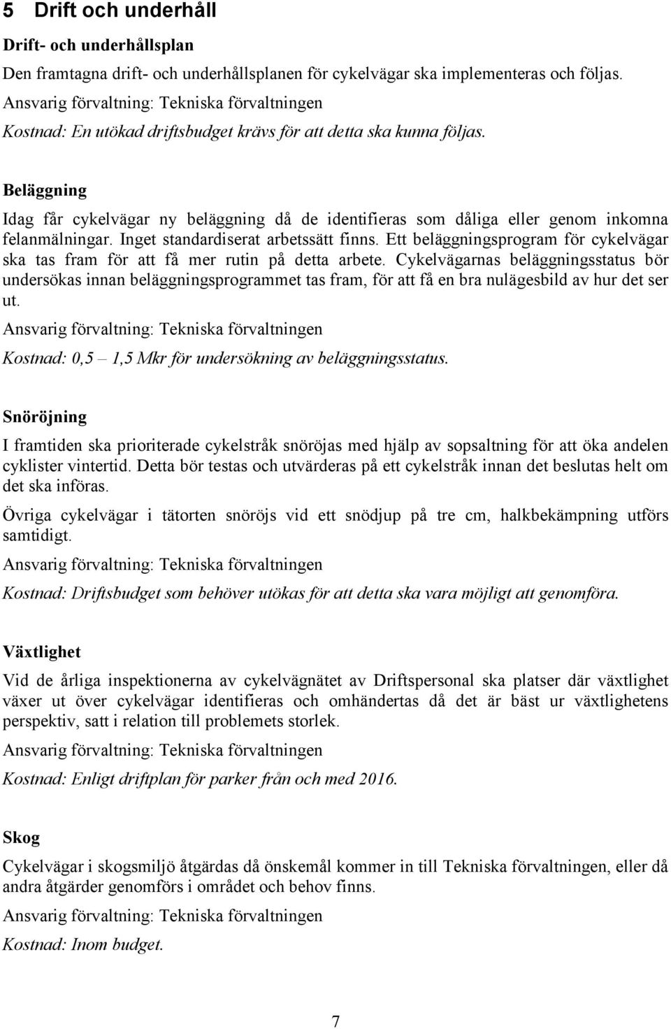 Inget standardiserat arbetssätt finns. Ett beläggningsprogram för cykelvägar ska tas fram för att få mer rutin på detta arbete.