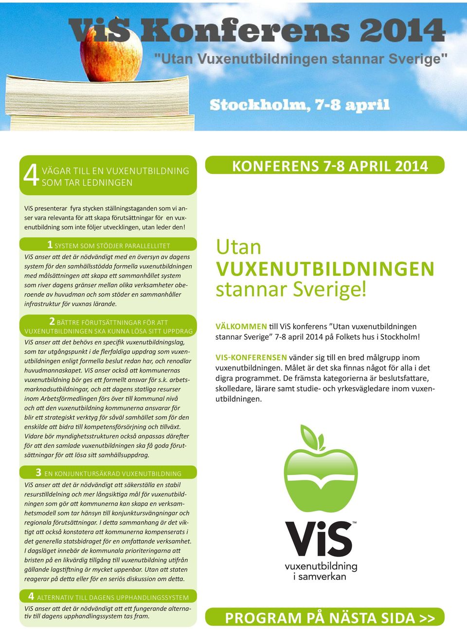 1 SYSTEM SOM STÖDJER PARALLELLITET ViS anser att det är nödvändigt med en översyn av dagens system för den samhällsstödda formella vuxenutbildningen med målsättningen att skapa ett sammanhållet