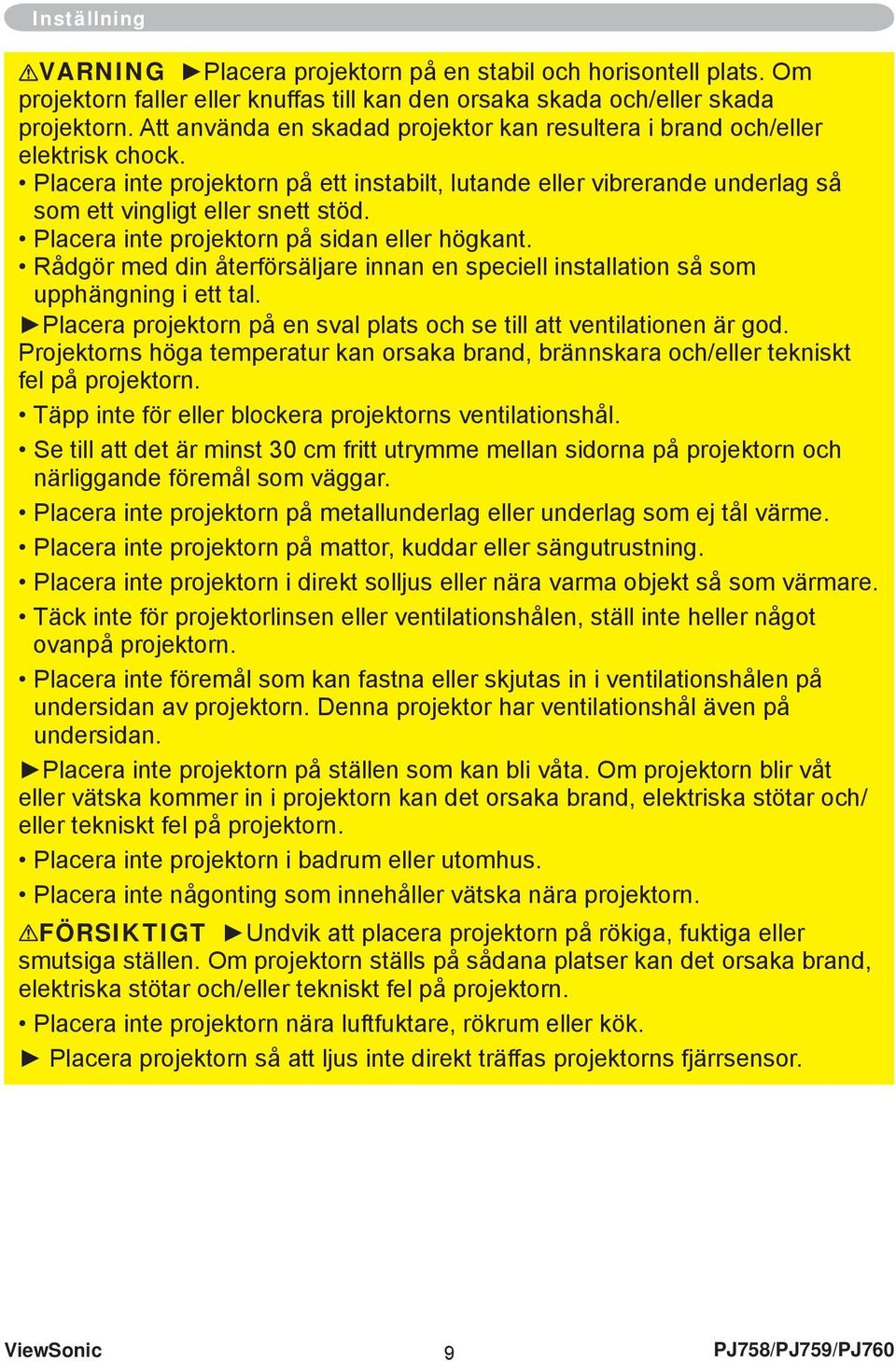 Placera inte projektorn på sidan eller högkant. Rådgör med din återförsäljare innan en speciell installation så som upphängning i ett tal.