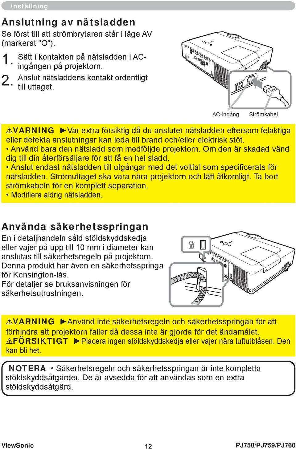 AC-ingång Strömkabel VARNING Var extra försiktig då du ansluter nätsladden eftersom felaktiga eller defekta anslutningar kan leda till brand och/eller elektrisk stöt.