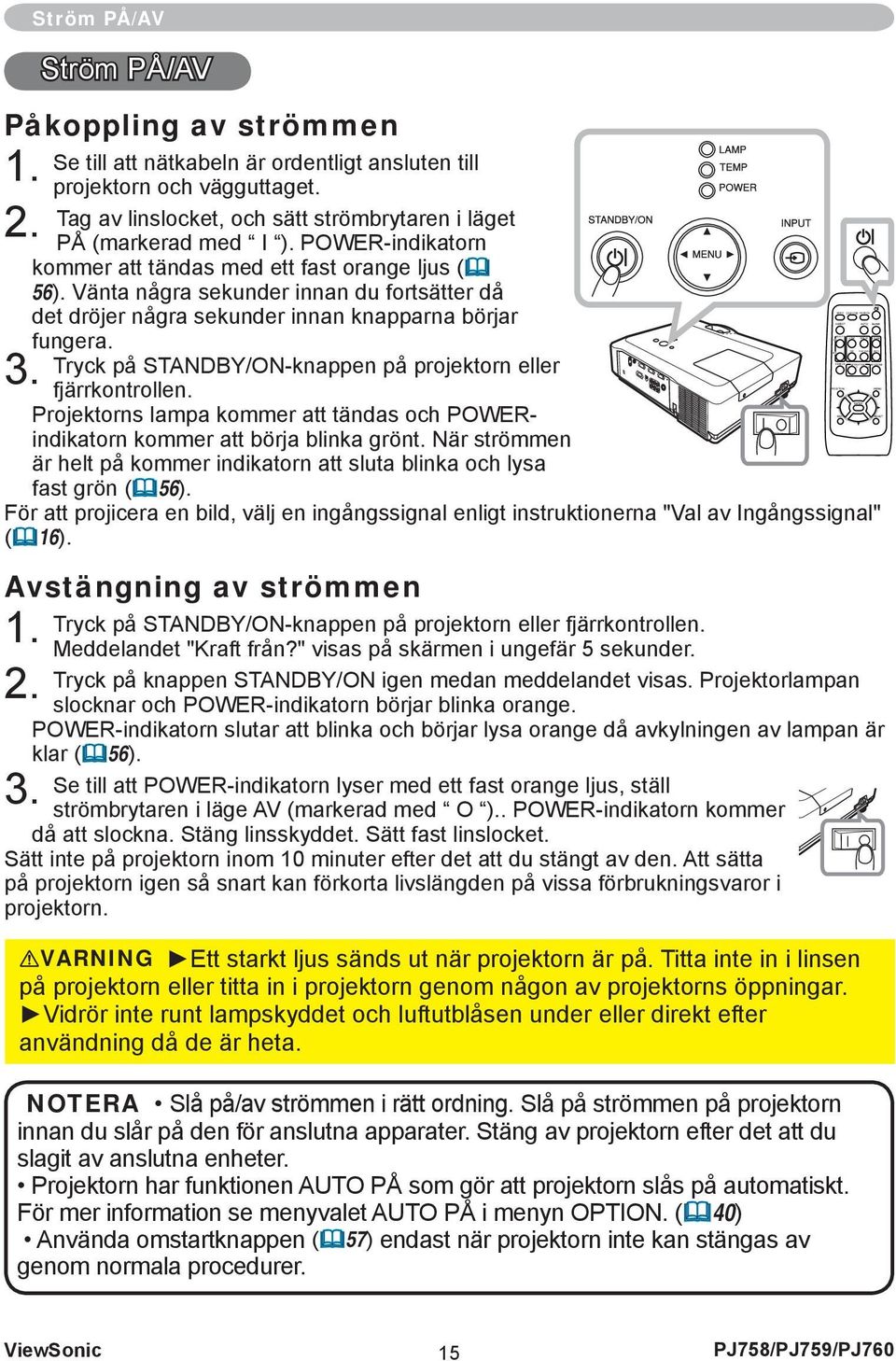 POWER-indikatorn kommer att tändas med ett fast orange ljus ( 56). Vänta några sekunder innan du fortsätter då det dröjer några sekunder innan knapparna börjar fungera. 3.