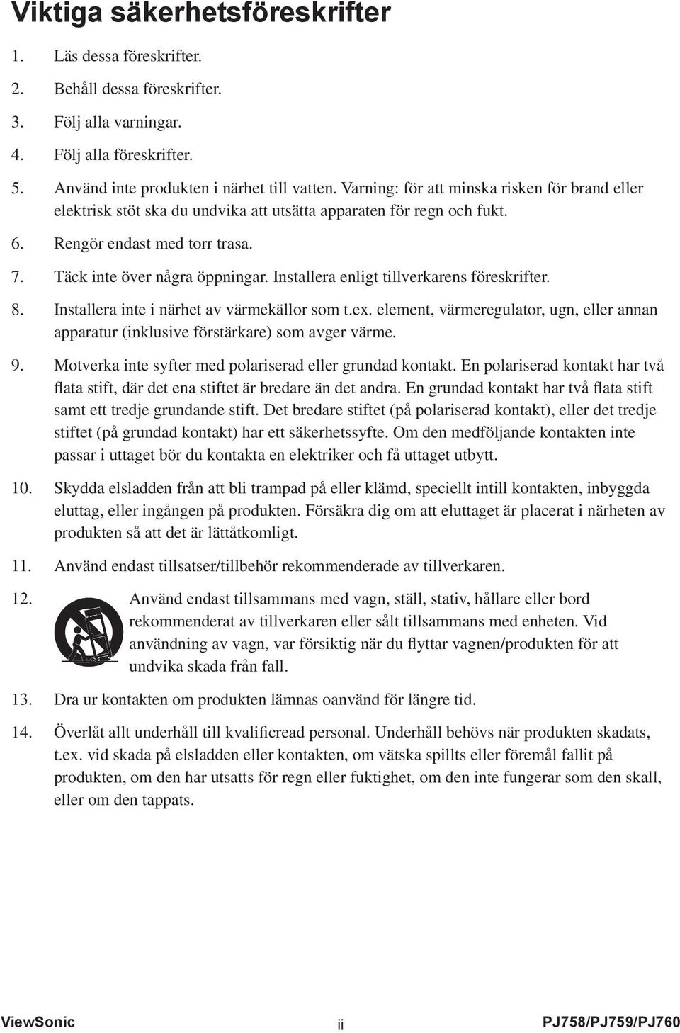 Installera enligt tillverkarens föreskrifter. 8. Installera inte i närhet av värmekällor som t.ex. element, värmeregulator, ugn, eller annan apparatur (inklusive förstärkare) som avger värme. 9.