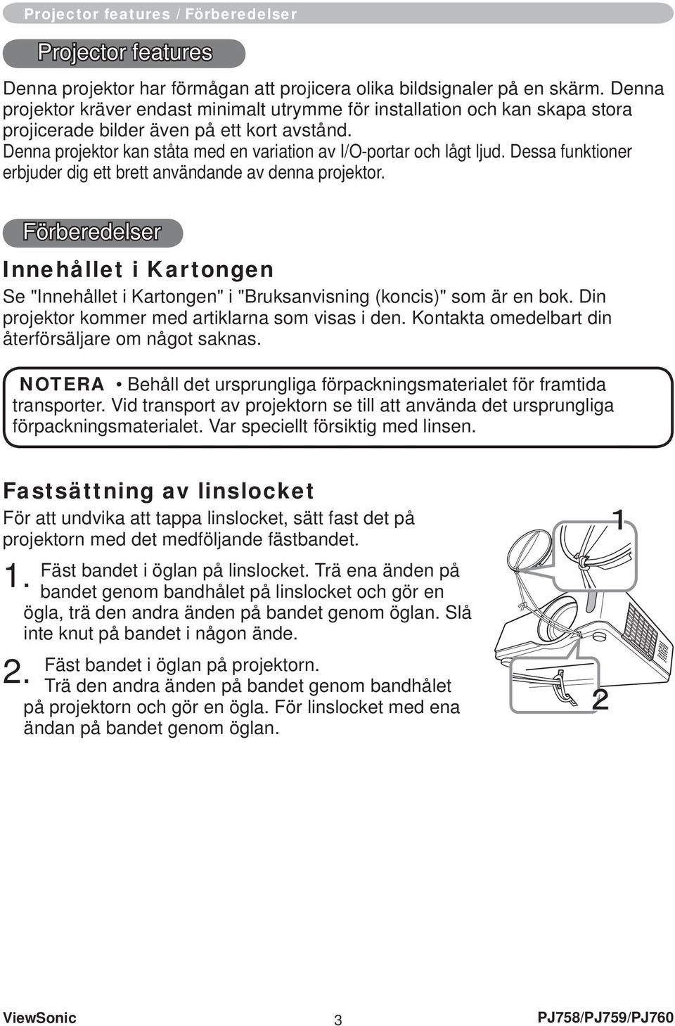 Dessa funktioner erbjuder dig ett brett användande av denna projektor. Förberedelser Innehållet i Kartongen Se "Innehållet i Kartongen" i "Bruksanvisning (koncis)" som är en bok.