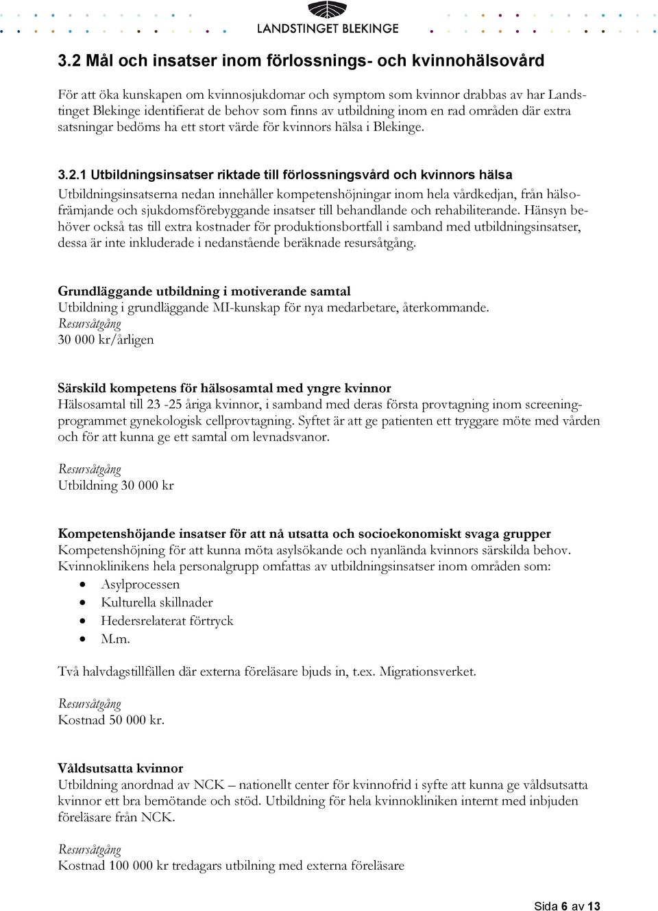 1 Utbildningsinsatser riktade till förlossningsvård och kvinnors hälsa Utbildningsinsatserna nedan innehåller kompetenshöjningar inom hela vårdkedjan, från hälsofrämjande och sjukdomsförebyggande