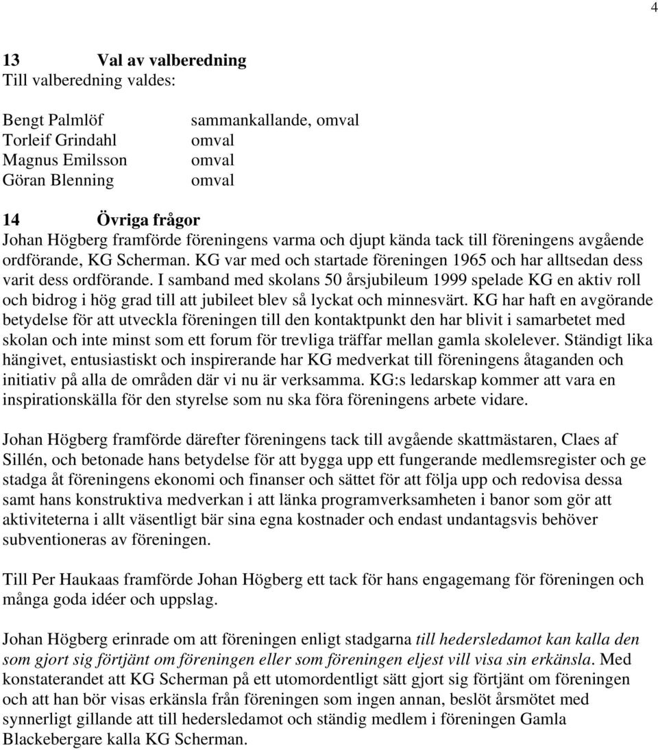 I samband med skolans 50 årsjubileum 1999 spelade KG en aktiv roll och bidrog i hög grad till att jubileet blev så lyckat och minnesvärt.