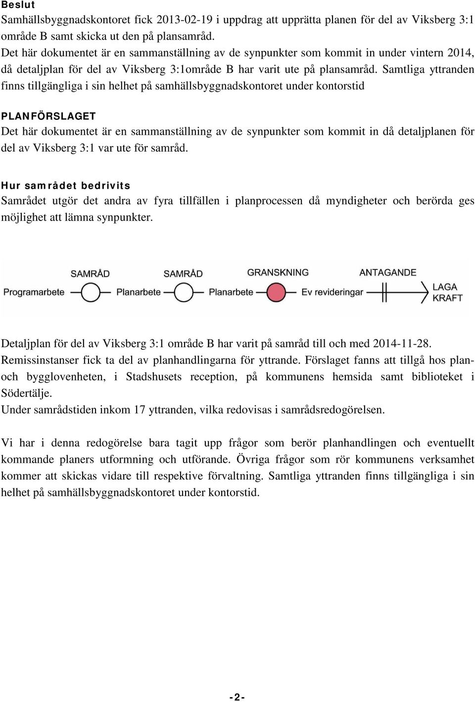 Samtliga yttranden finns tillgängliga i sin helhet på samhällsbyggnadskontoret under kontorstid PLANFÖRSLAGET Det här dokumentet är en sammanställning av de synpunkter som kommit in då detaljplanen