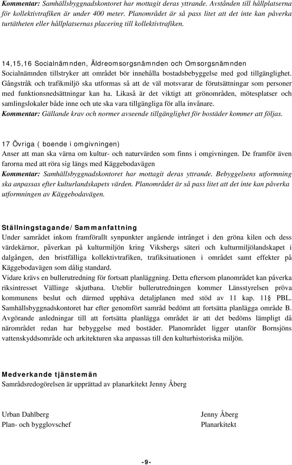 14,15,16 Socialnämnden, Äldreomsorgsnämnden och Omsorgsnämnden Socialnämnden tillstryker att området bör innehålla bostadsbebyggelse med god tillgänglighet.