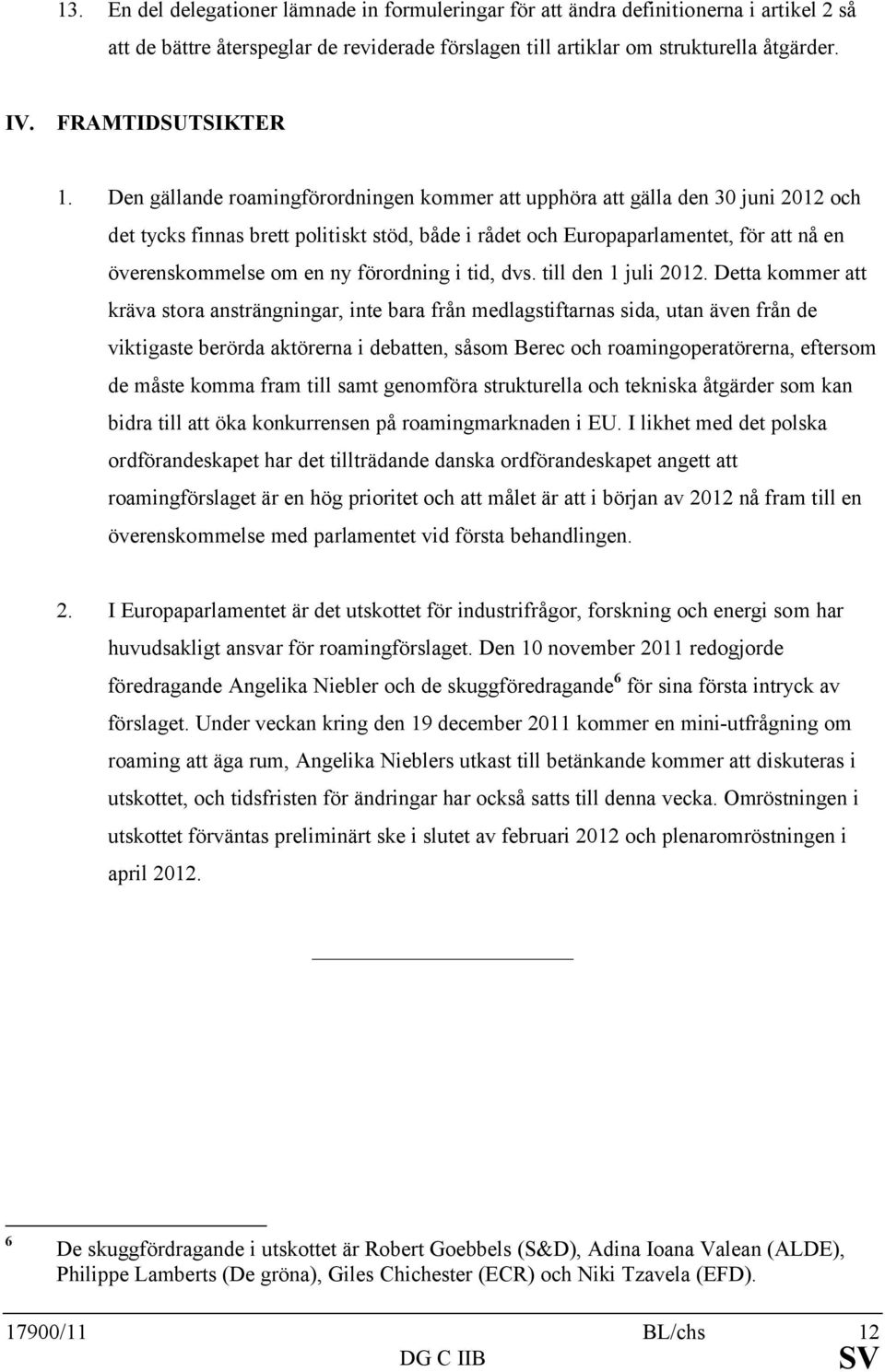 Den gällande roamingförordningen kommer att upphöra att gälla den 30 juni 2012 och det tycks finnas brett politiskt stöd, både i rådet och Europaparlamentet, för att nå en överenskommelse om en ny