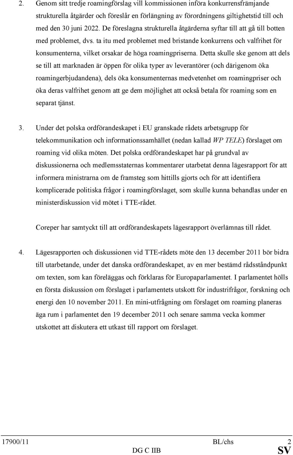 ta itu med problemet med bristande konkurrens och valfrihet för konsumenterna, vilket orsakar de höga roamingpriserna.