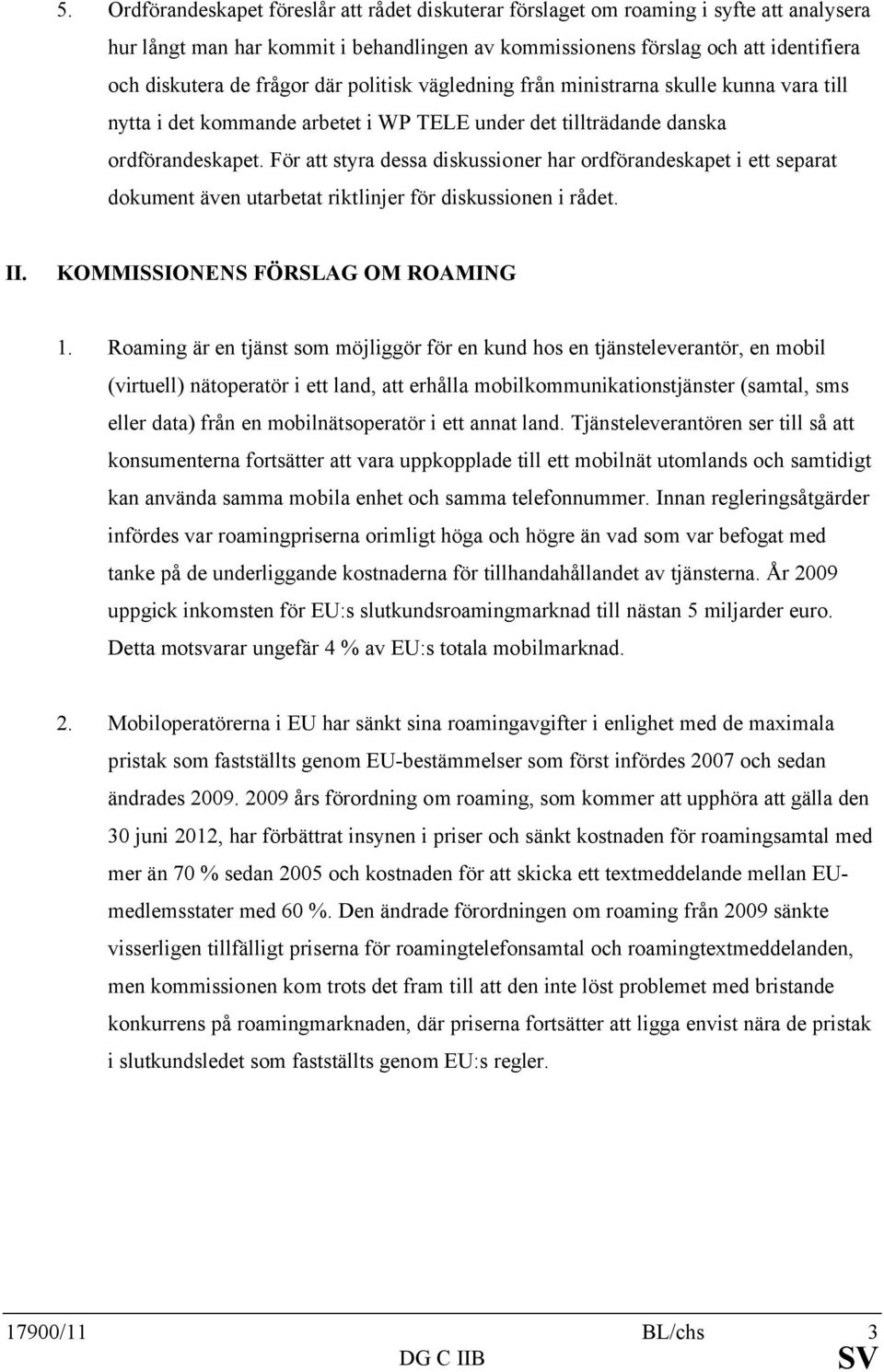 För att styra dessa diskussioner har ordförandeskapet i ett separat dokument även utarbetat riktlinjer för diskussionen i rådet. II. KOMMISSIONENS FÖRSLAG OM ROAMING 1.