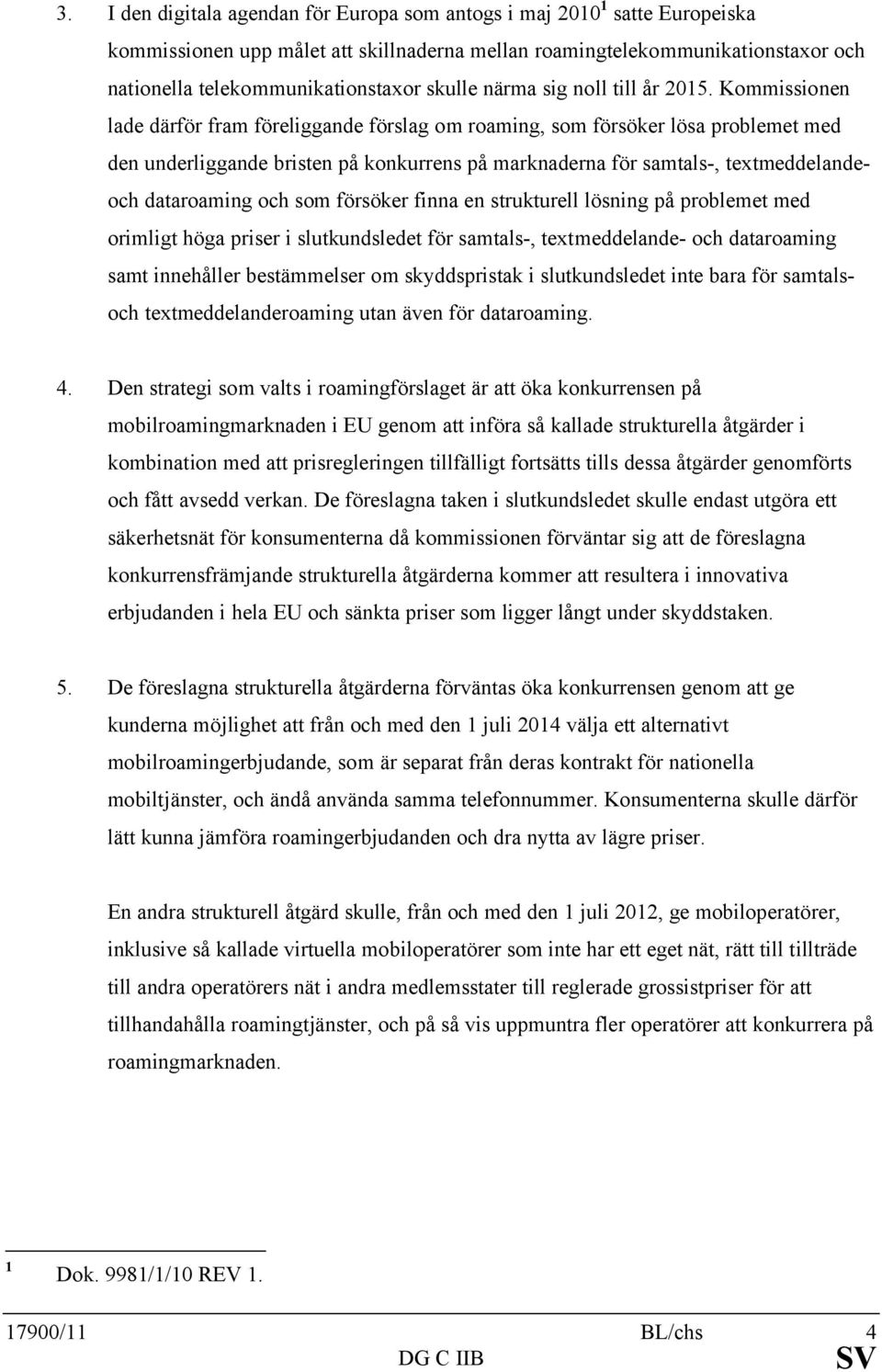 Kommissionen lade därför fram föreliggande förslag om roaming, som försöker lösa problemet med den underliggande bristen på konkurrens på marknaderna för samtals-, textmeddelandeoch dataroaming och