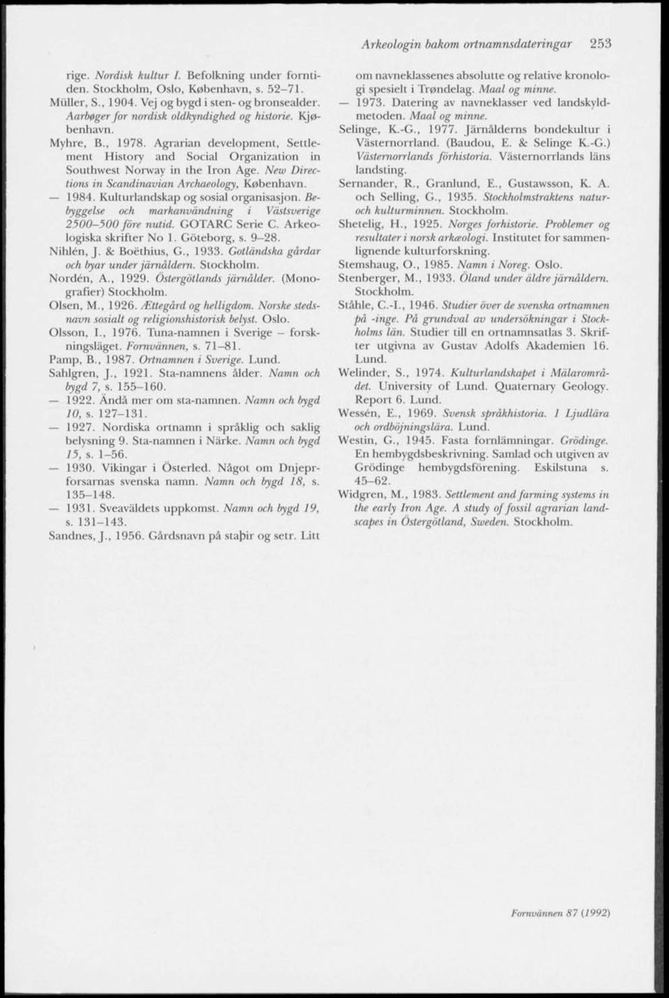 New Directions in Scandinavian Archaeology, Köbenhavn. 1984. Kulturlandskap og sosial organisasjon. Bebyggelse och markanvändning i Västsverige 2500-500 före nutid. GOTARC Serie C.