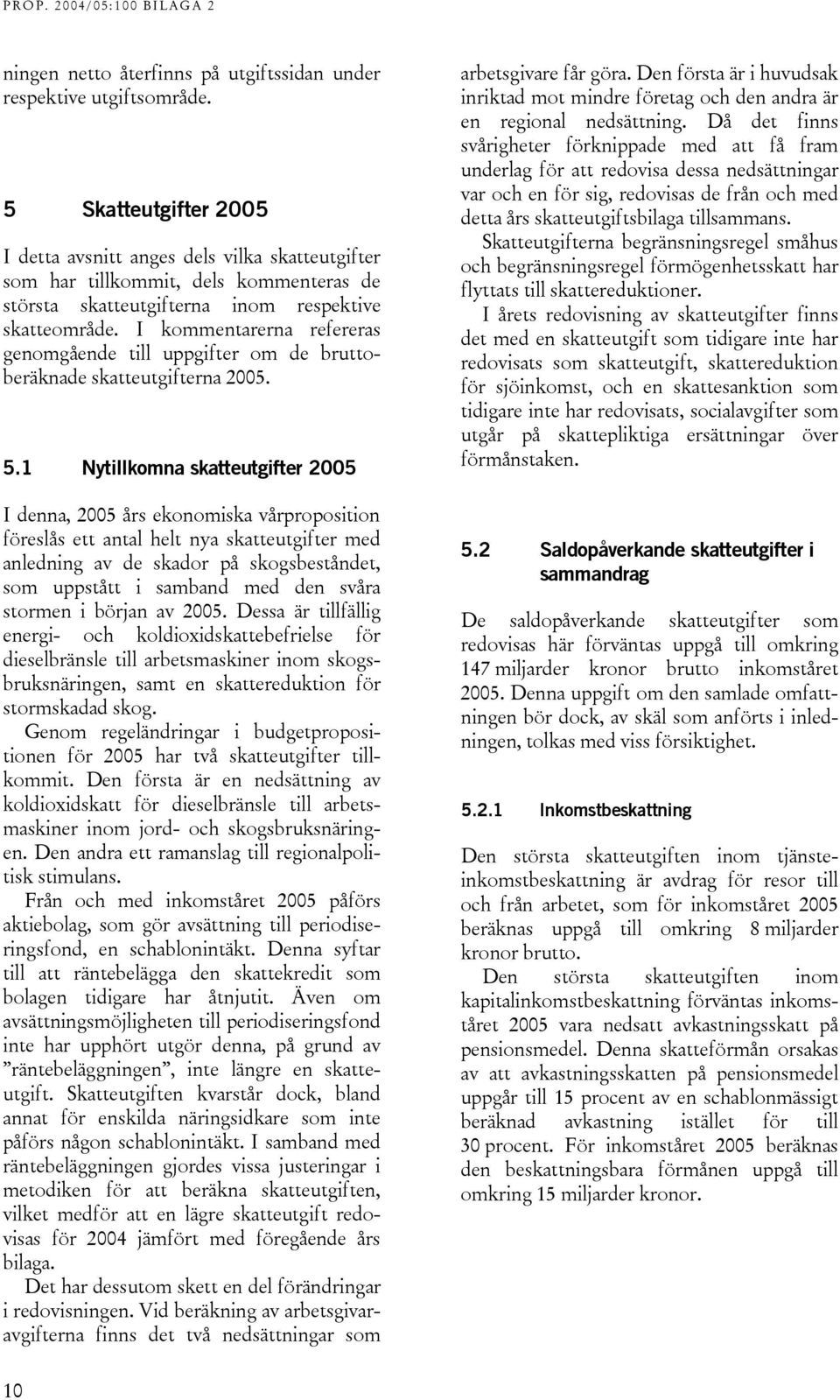 I kommentarerna refereras genomgående till uppgifter om de bruttoberäknade skatteutgifterna 2005. 5.