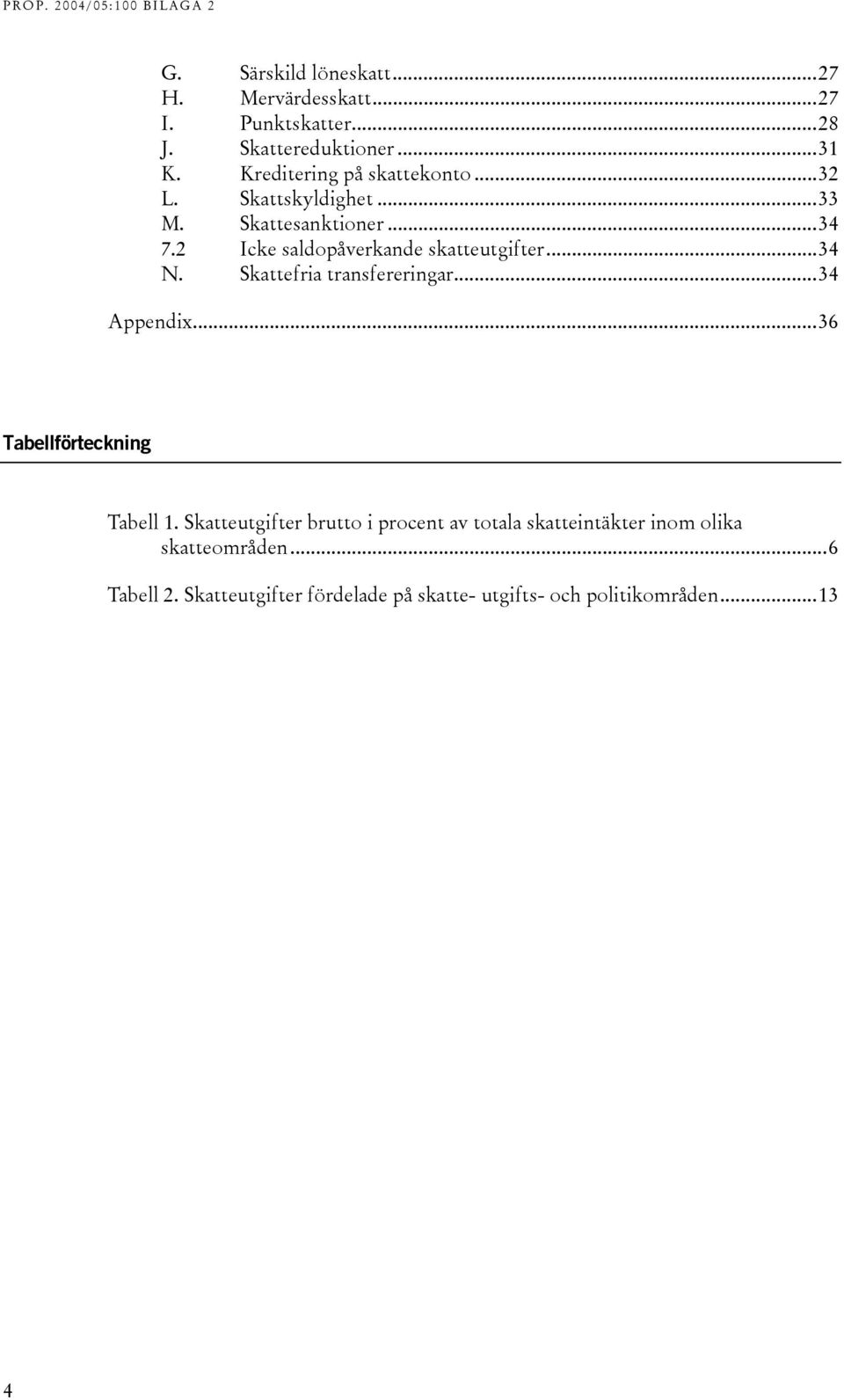 2 Icke saldopåverkande skatteutgifter...34 N. Skattefria transfereringar...34 Appendix...36 Tabellförteckning Tabell 1.