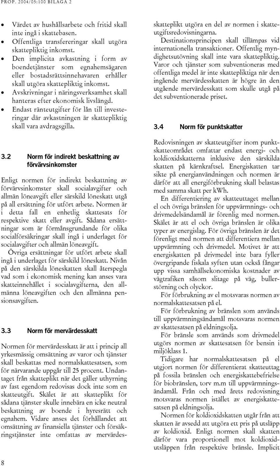 Avskrivningar i näringsverksamhet skall hanteras efter ekonomisk livslängd. Endast ränteutgifter för lån till investeringar där avkastningen är skattepliktig skall vara avdragsgilla. 3.