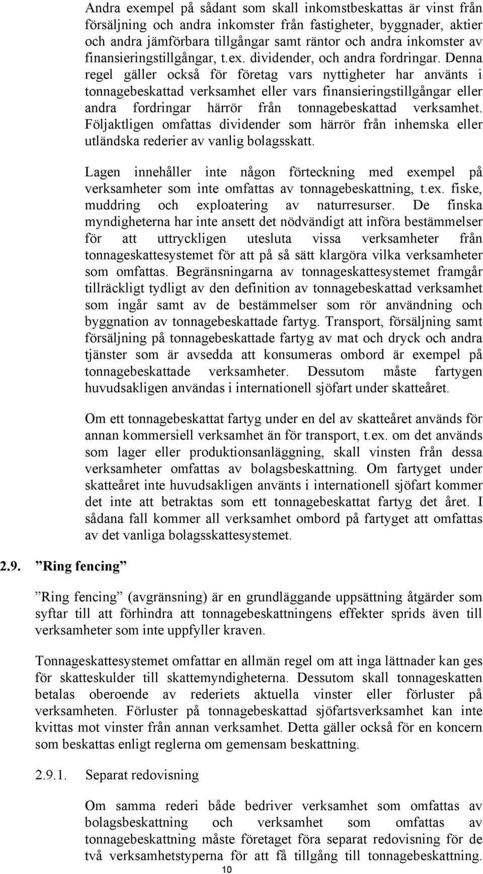 Denna regel gäller också för företag vars nyttigheter har använts i tonnagebeskattad verksamhet eller vars finansieringstillgångar eller andra fordringar härrör från tonnagebeskattad verksamhet.