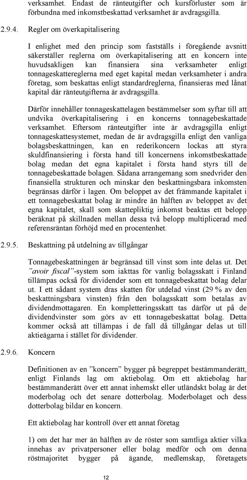 verksamheter enligt tonnageskattereglerna med eget kapital medan verksamheter i andra företag, som beskattas enligt standardreglerna, finansieras med lånat kapital där ränteutgifterna är avdragsgilla.